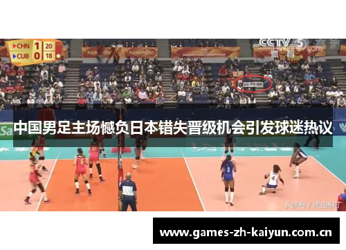 中国男足主场憾负日本错失晋级机会引发球迷热议 中国男足主场憾负日本错失晋级机会引发球迷热议