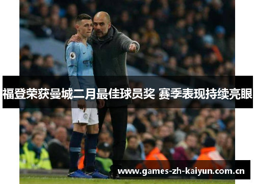 福登荣获曼城二月最佳球员奖 赛季表现持续亮眼 福登荣获曼城二月最佳球员奖 赛季表现持续亮眼